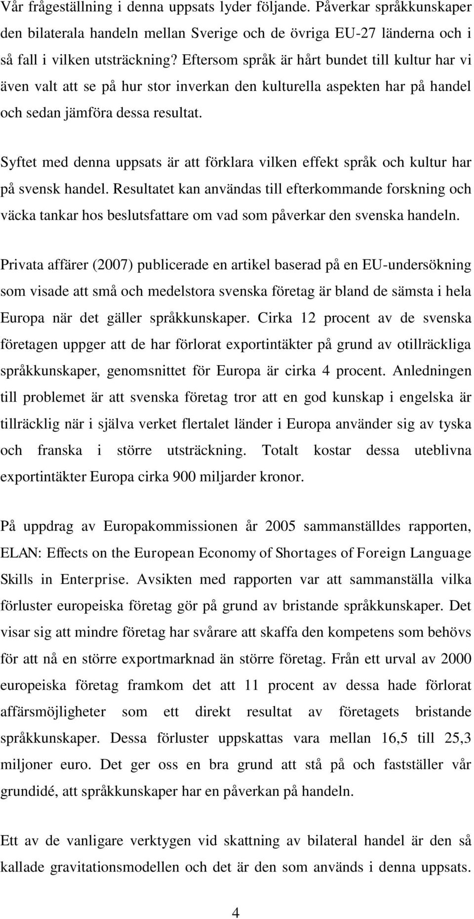 Syftet med denna uppsats är att förklara vilken effekt språk och kultur har på svensk handel.