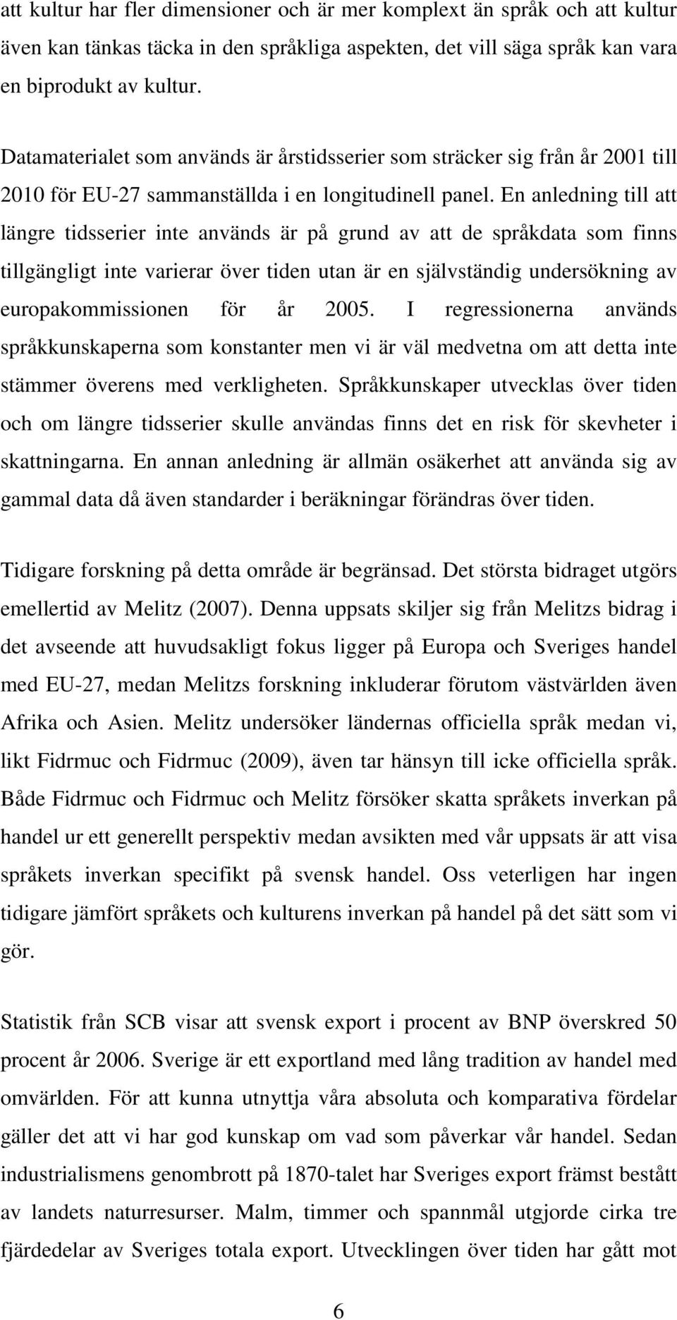 En anledning till att längre tidsserier inte används är på grund av att de språkdata som finns tillgängligt inte varierar över tiden utan är en självständig undersökning av europakommissionen för år