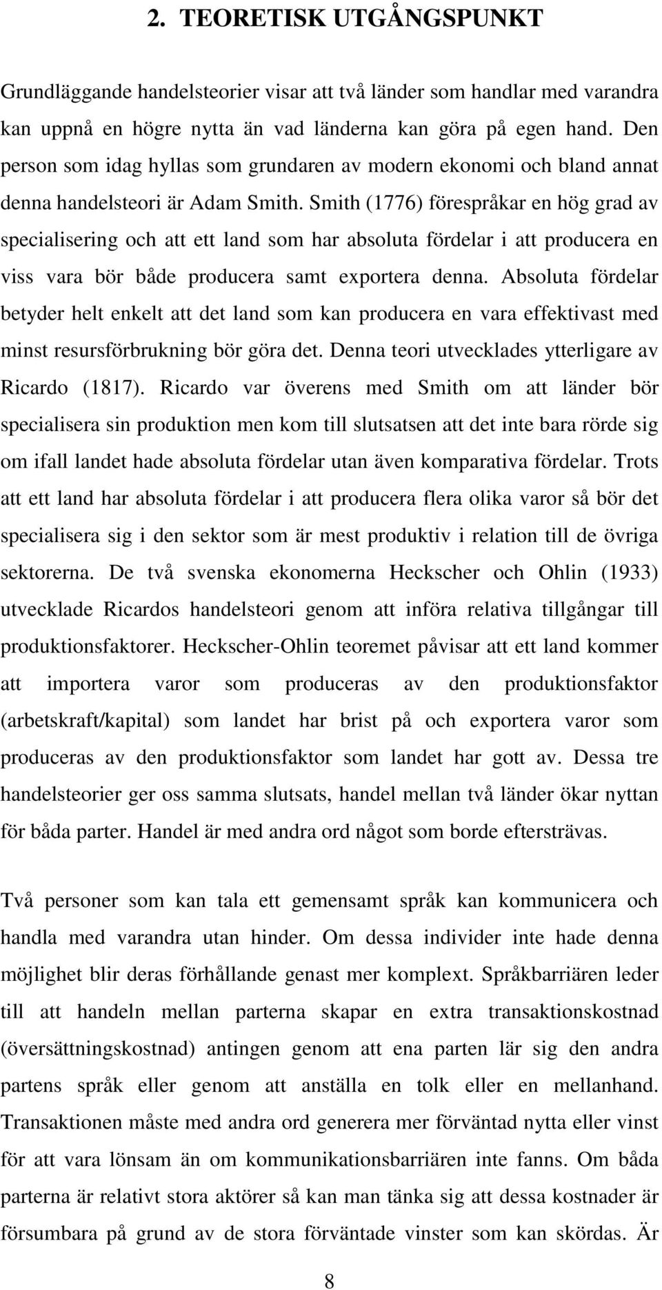 Smith (1776) förespråkar en hög grad av specialisering och att ett land som har absoluta fördelar i att producera en viss vara bör både producera samt exportera denna.