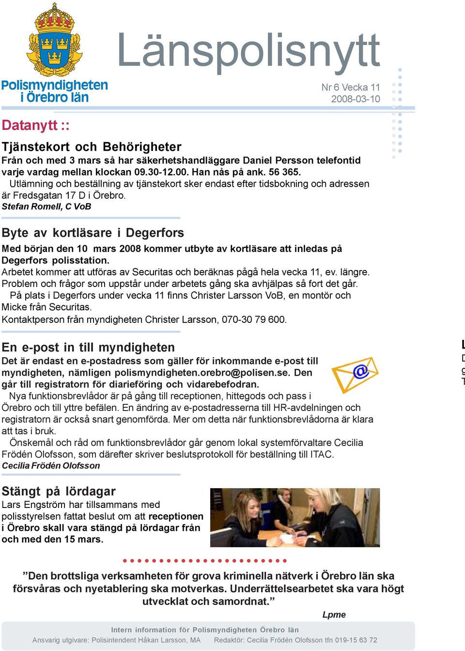 Stefan Romell, C VoB Byte av kortläsare i Degerfors Med början den 10 mars 2008 kommer utbyte av kortläsare att inledas på Degerfors polisstation.