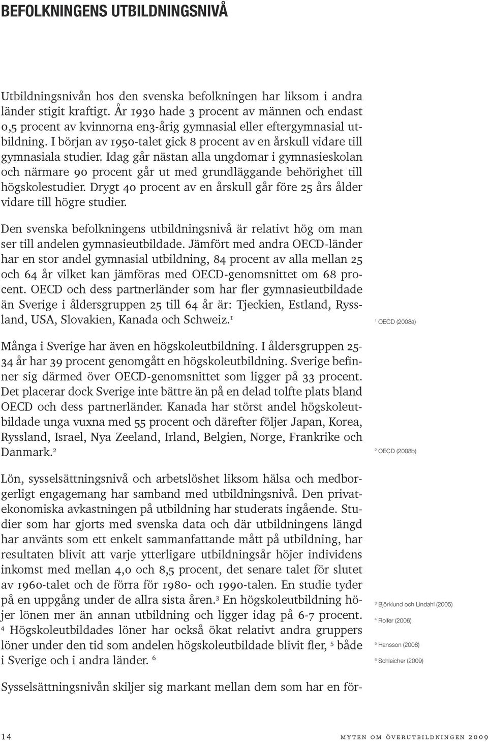 I början av 1950-talet gick 8 procent av en årskull vidare till gymnasiala studier.