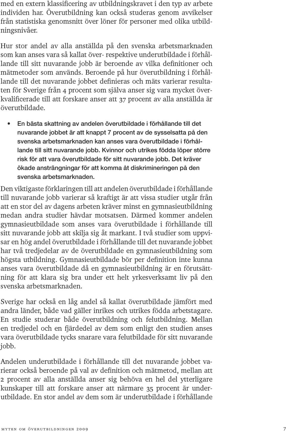 Hur stor andel av alla anställda på den svenska arbetsmarknaden som kan anses vara så kallat över- respektive underutbildade i förhållande till sitt nuvarande jobb är beroende av vilka definitioner