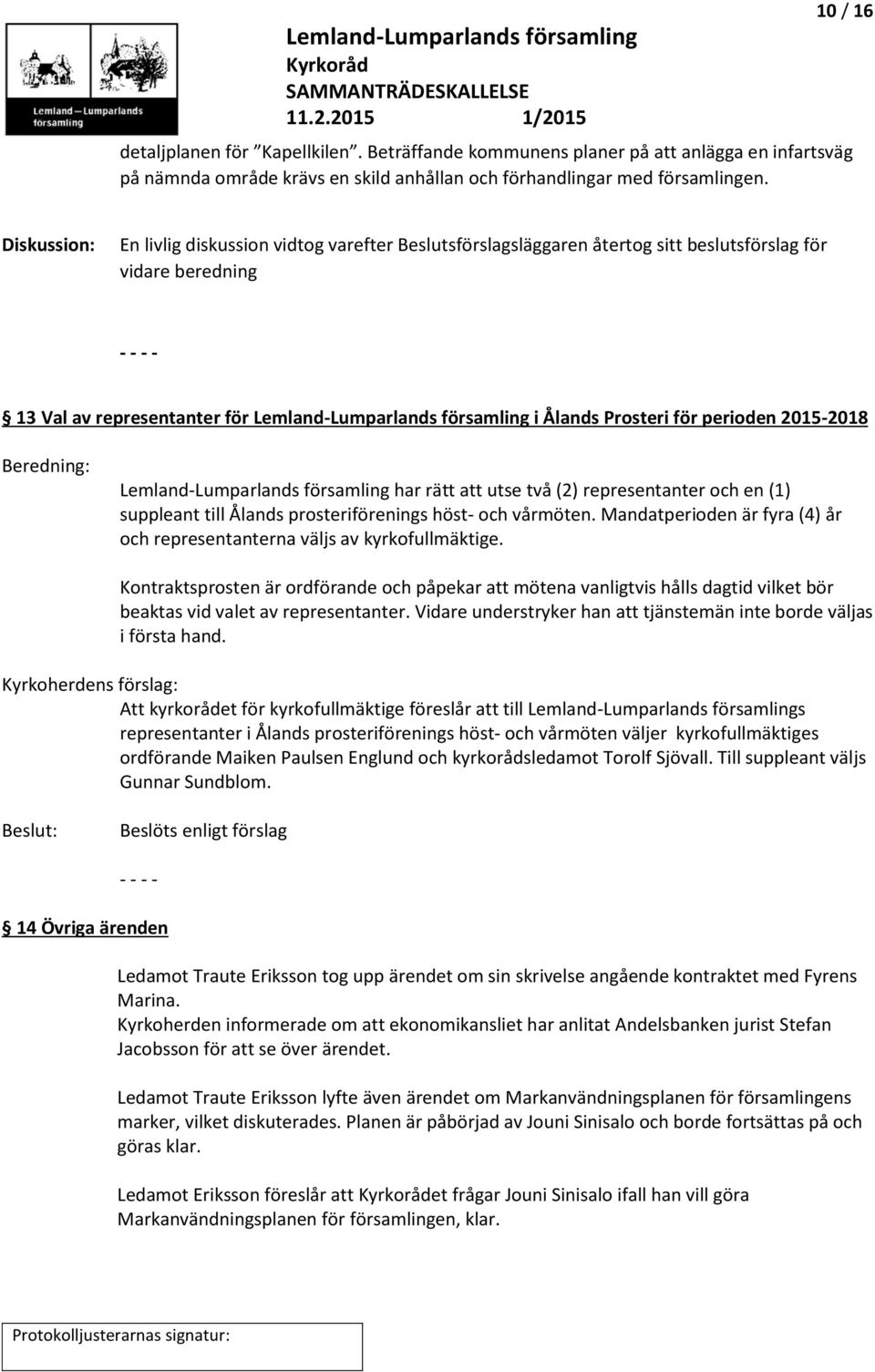 Prosteri för perioden 2015-2018 Beredning: Lemland-Lumparlands församling har rätt att utse två (2) representanter och en (1) suppleant till Ålands prosteriförenings höst- och vårmöten.