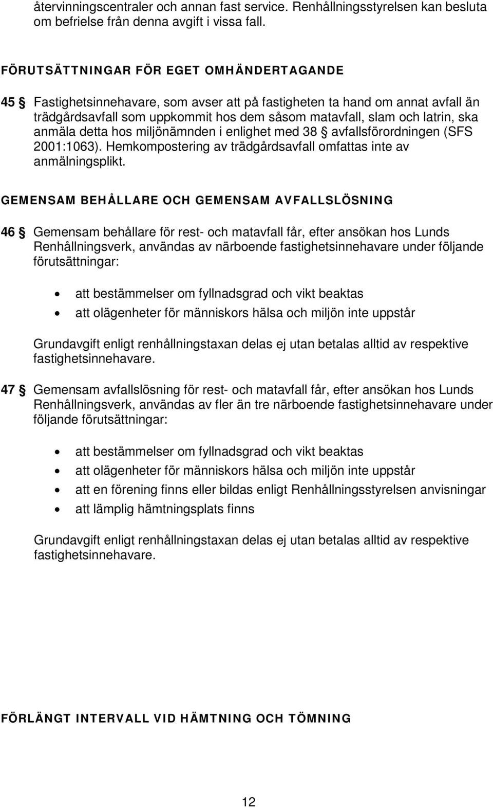 anmäla detta hos miljönämnden i enlighet med 38 avfallsförordningen (SFS 2001:1063). Hemkompostering av trädgårdsavfall omfattas inte av anmälningsplikt.