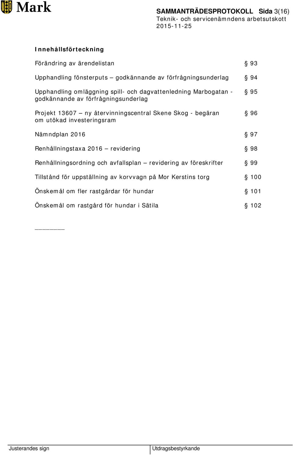 - begäran 96 om utökad investeringsram Nämndplan 2016 97 Renhållningstaxa 2016 revidering 98 Renhållningsordning och avfallsplan revidering av