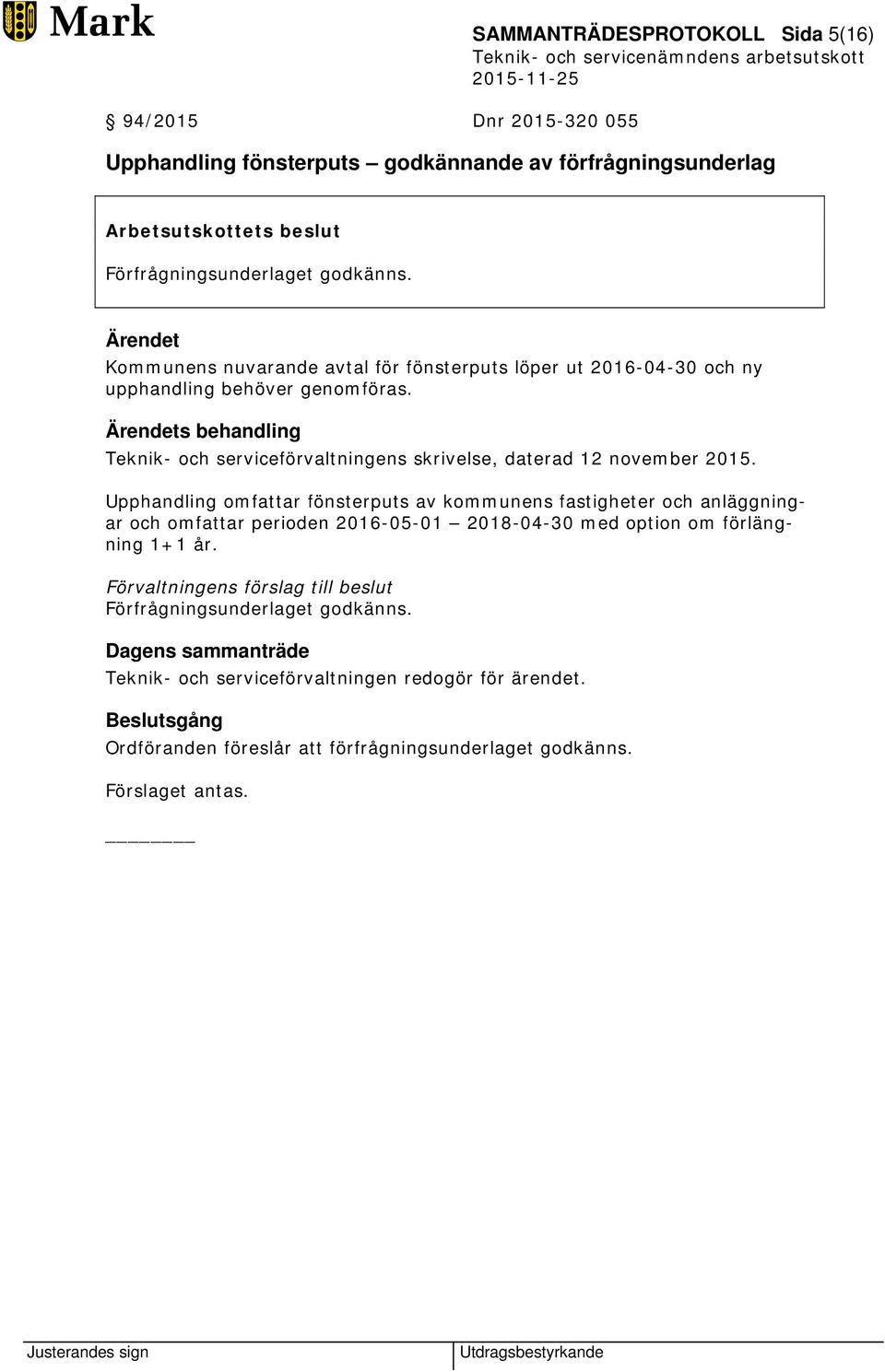 Upphandling omfattar fönsterputs av kommunens fastigheter och anläggningar och omfattar perioden 2016-05-01 2018-04-30 med option om förlängning 1+1 år.