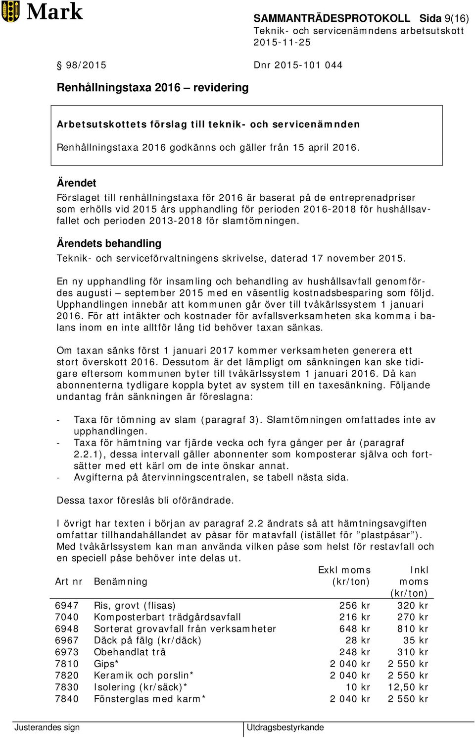 Förslaget till renhållningstaxa för 2016 är baserat på de entreprenadpriser som erhölls vid 2015 års upphandling för perioden 2016-2018 för hushållsavfallet och perioden 2013-2018 för slamtömningen.