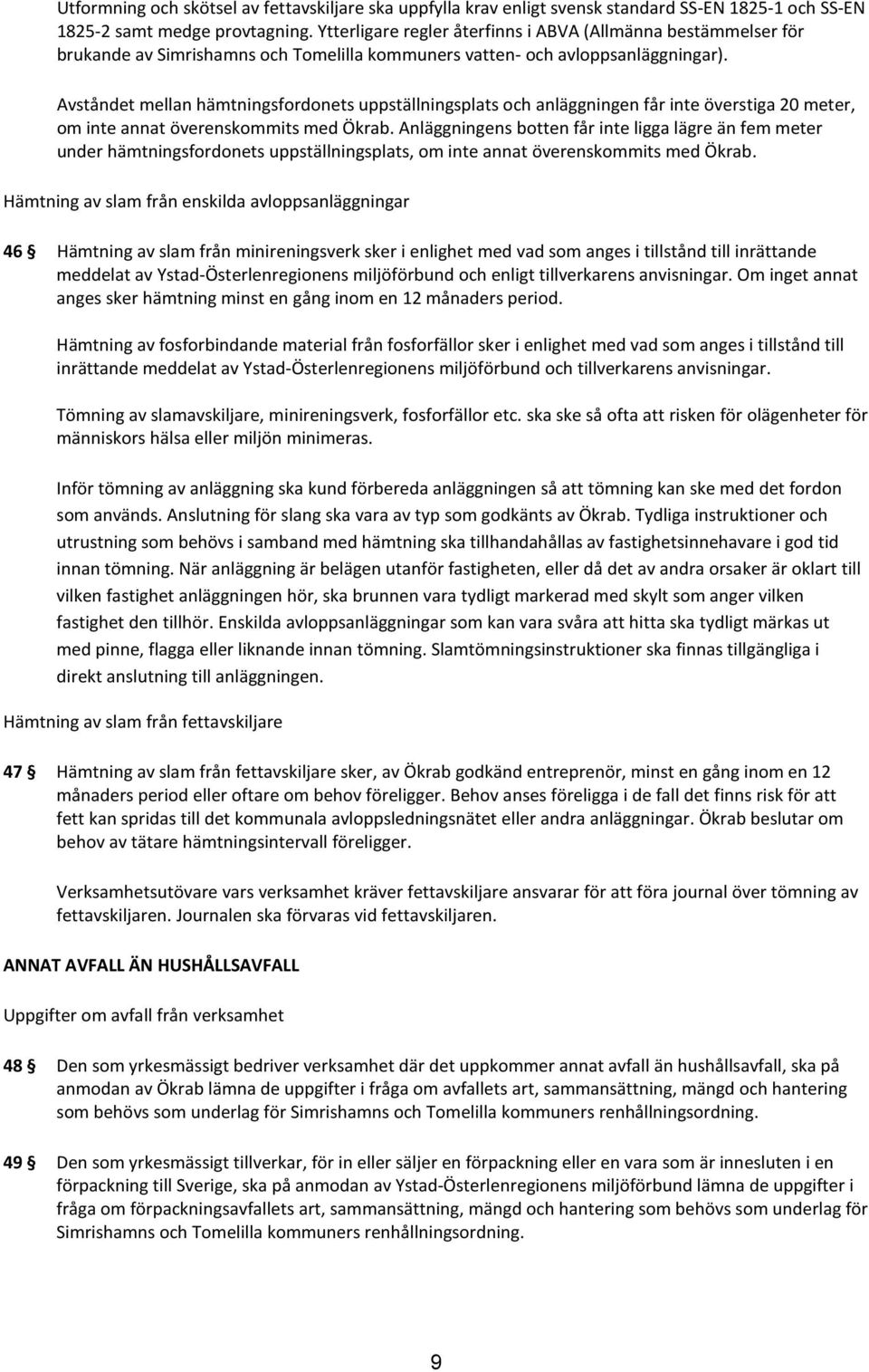 Avståndet mellan hämtningsfordonets uppställningsplats och anläggningen får inte överstiga 20 meter, om inte annat överenskommits med Ökrab.