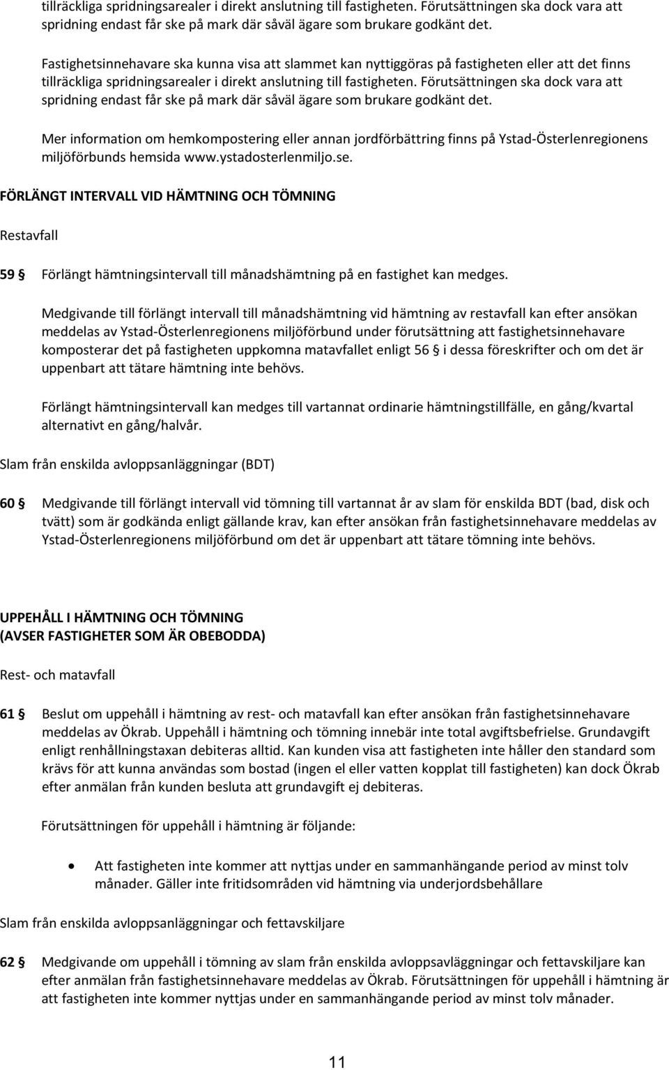 miljöförbunds hemsida www.ystadosterlenmiljo.se. FÖRLÄNGT INTERVALL VID HÄMTNING OCH TÖMNING Restavfall 59 Förlängt hämtningsintervall till månadshämtning på en fastighet kan medges.