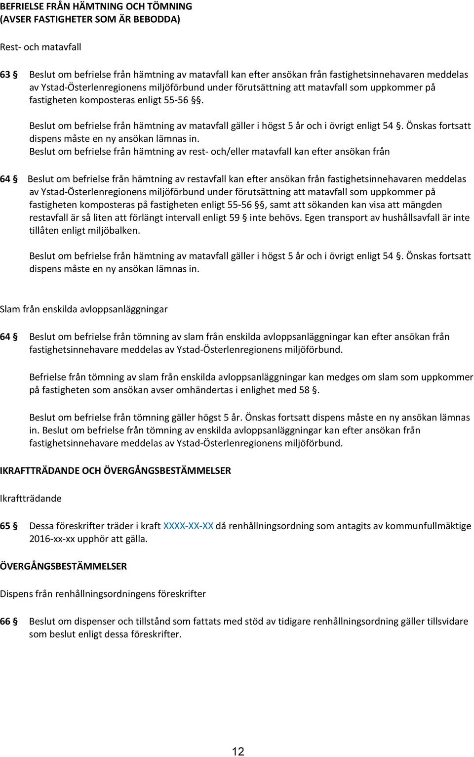 Beslut om befrielse från hämtning av matavfall gäller i högst 5 år och i övrigt enligt 54. Önskas fortsatt dispens måste en ny ansökan lämnas in.