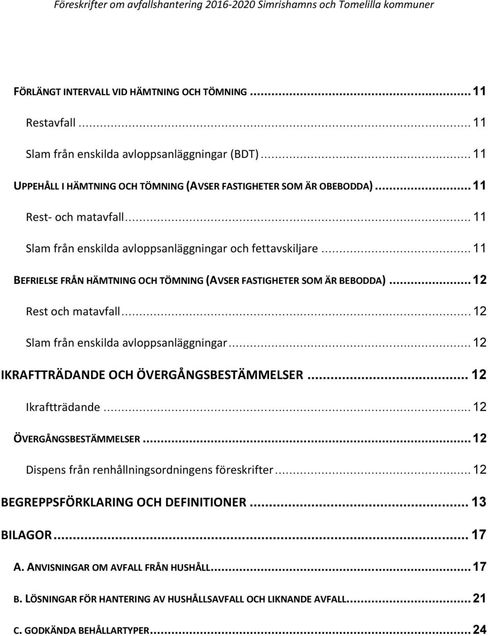 .. 11 BEFRIELSE FRÅN HÄMTNING OCH TÖMNING (AVSER FASTIGHETER SOM ÄR BEBODDA)... 12 Rest och matavfall... 12 Slam från enskilda avloppsanläggningar... 12 IKRAFTTRÄDANDE OCH ÖVERGÅNGSBESTÄMMELSER.