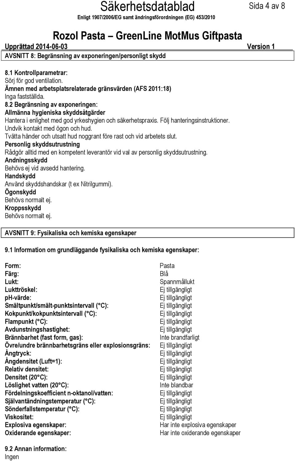 2 Begränsning av exponeringen: Allmänna hygieniska skyddsåtgärder Hantera i enlighet med god yrkeshygien och säkerhetspraxis. Följ hanteringsinstruktioner. Undvik kontakt med ögon och hud.