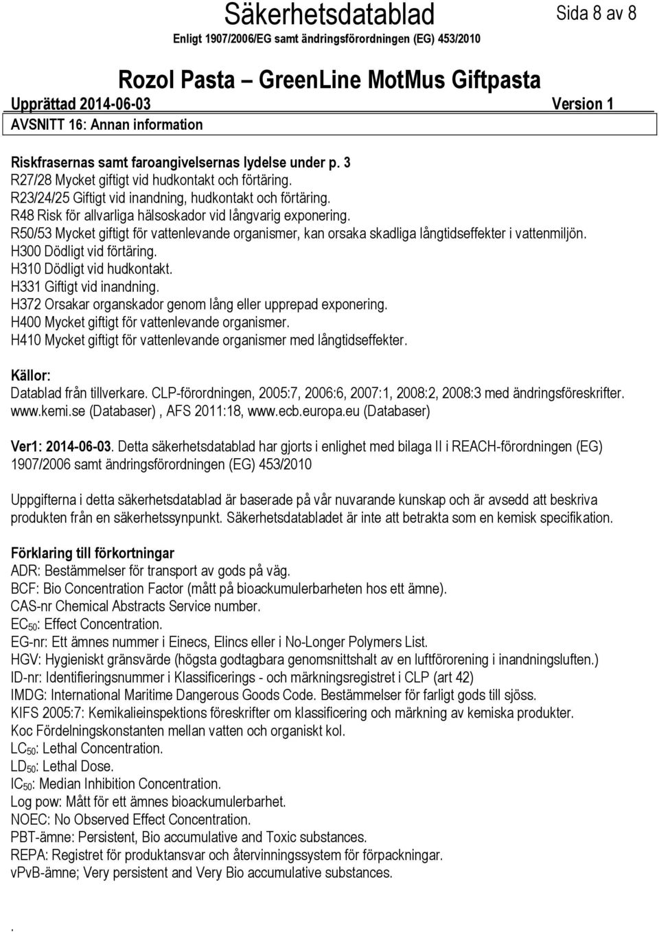 R50/53 Mycket giftigt för vattenlevande organismer, kan orsaka skadliga långtidseffekter i vattenmiljön. H300 Dödligt vid förtäring. H310 Dödligt vid hudkontakt. H331 Giftigt vid inandning.