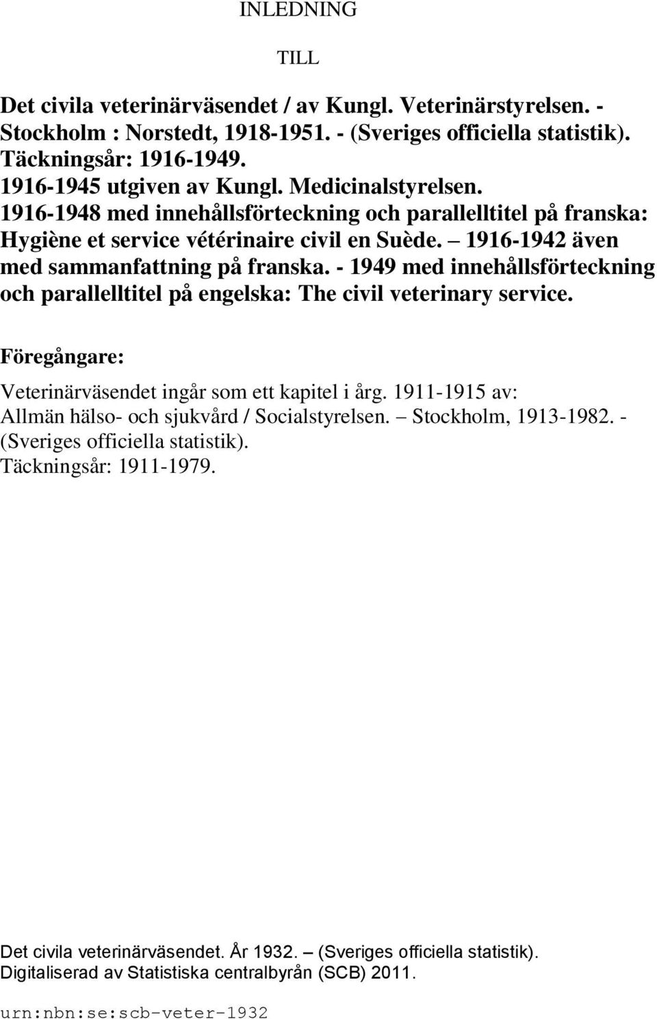- 1949 med innehållsförteckning och parallelltitel på engelska: The civil veterinary service. Föregångare: Veterinärväsendet ingår som ett kapitel i årg.