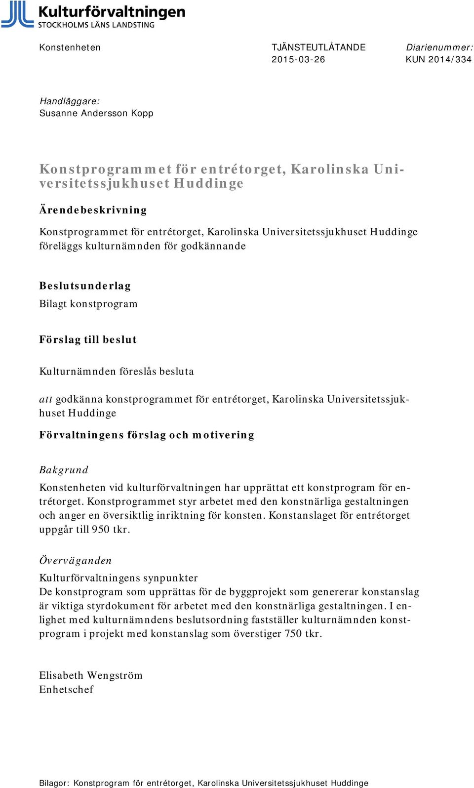 besluta att godkänna konstprogrammet för entrétorget, Karolinska Universitetssjukhuset Huddinge Förvaltningens förslag och motivering Bakgrund Konstenheten vid kulturförvaltningen har upprättat ett