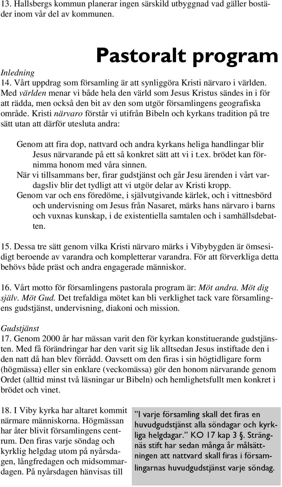 Med världen menar vi både hela den värld som Jesus Kristus sändes in i för att rädda, men också den bit av den som utgör församlingens geografiska område.