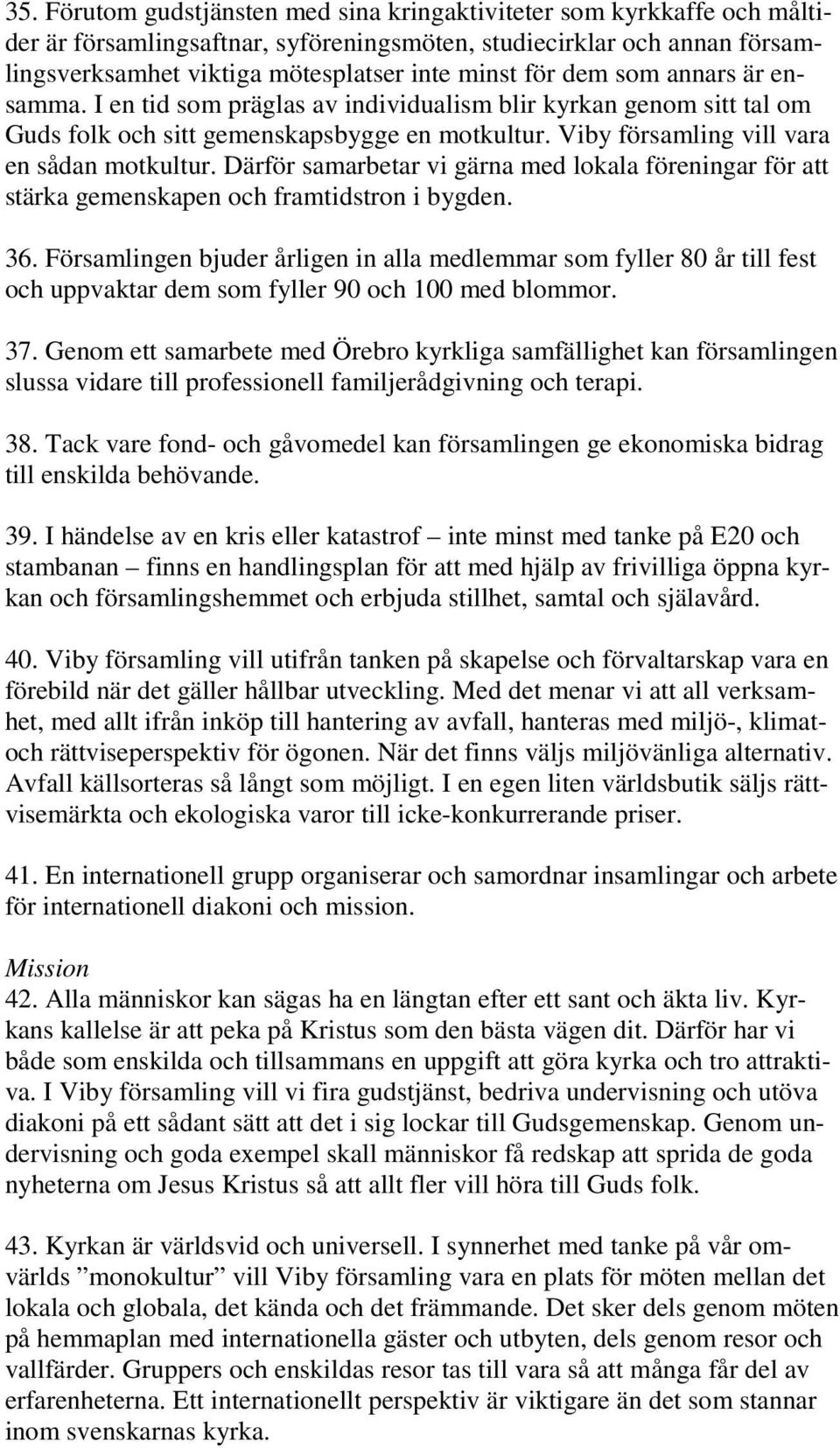 Därför samarbetar vi gärna med lokala föreningar för att stärka gemenskapen och framtidstron i bygden. 36.