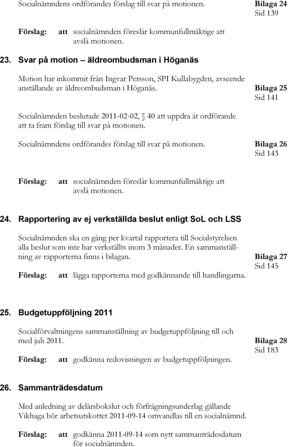 Bilaga 25 Sid 141 Socialnämnden beslutade 2011-02-02, 40 att uppdra åt ordförande att ta fram förslag till svar på motionen. Socialnämndens ordförandes förslag till svar på motionen.