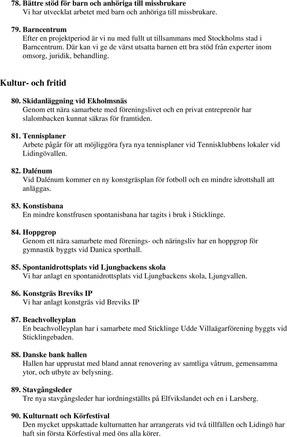 Där kan vi ge de värst utsatta barnen ett bra stöd från experter inom omsorg, juridik, behandling. Kultur- och fritid 80.