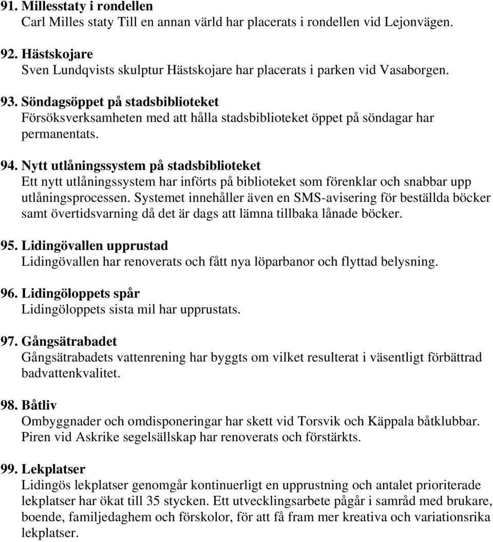 Nytt utlåningssystem på stadsbiblioteket Ett nytt utlåningssystem har införts på biblioteket som förenklar och snabbar upp utlåningsprocessen.