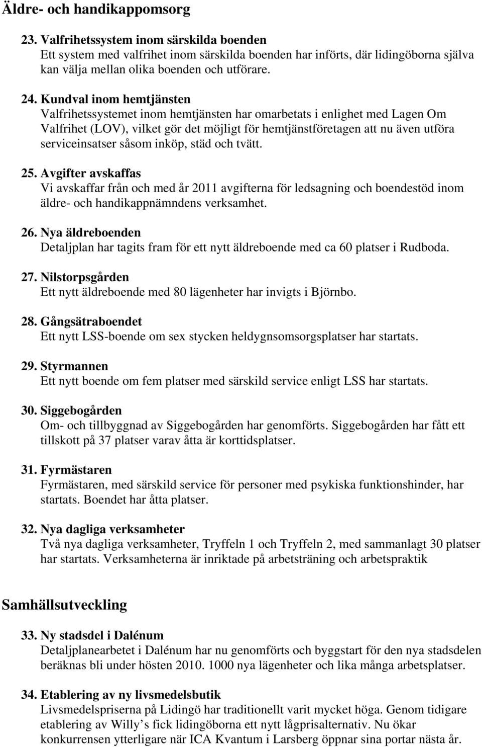 serviceinsatser såsom inköp, städ och tvätt. 25. Avgifter avskaffas Vi avskaffar från och med år 2011 avgifterna för ledsagning och boendestöd inom äldre- och handikappnämndens verksamhet. 26.