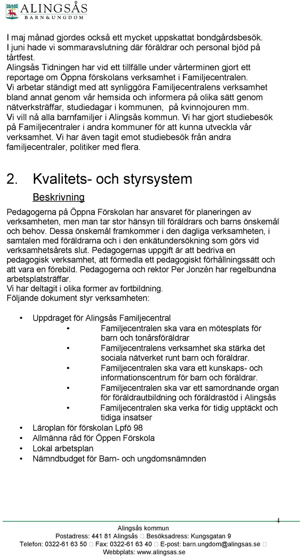 Vi arbetar ständigt med att synliggöra Familjecentralens verksamhet bland annat genom vår hemsida och informera på olika sätt genom nätverksträffar, studiedagar i kommunen, på kvinnojouren mm.