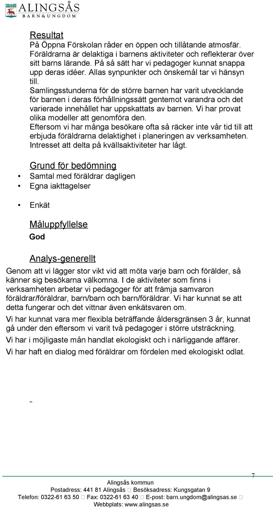 Samlingsstunderna för de större barnen har varit utvecklande för barnen i deras förhållningssätt gentemot varandra och det varierade innehållet har uppskattats av barnen.