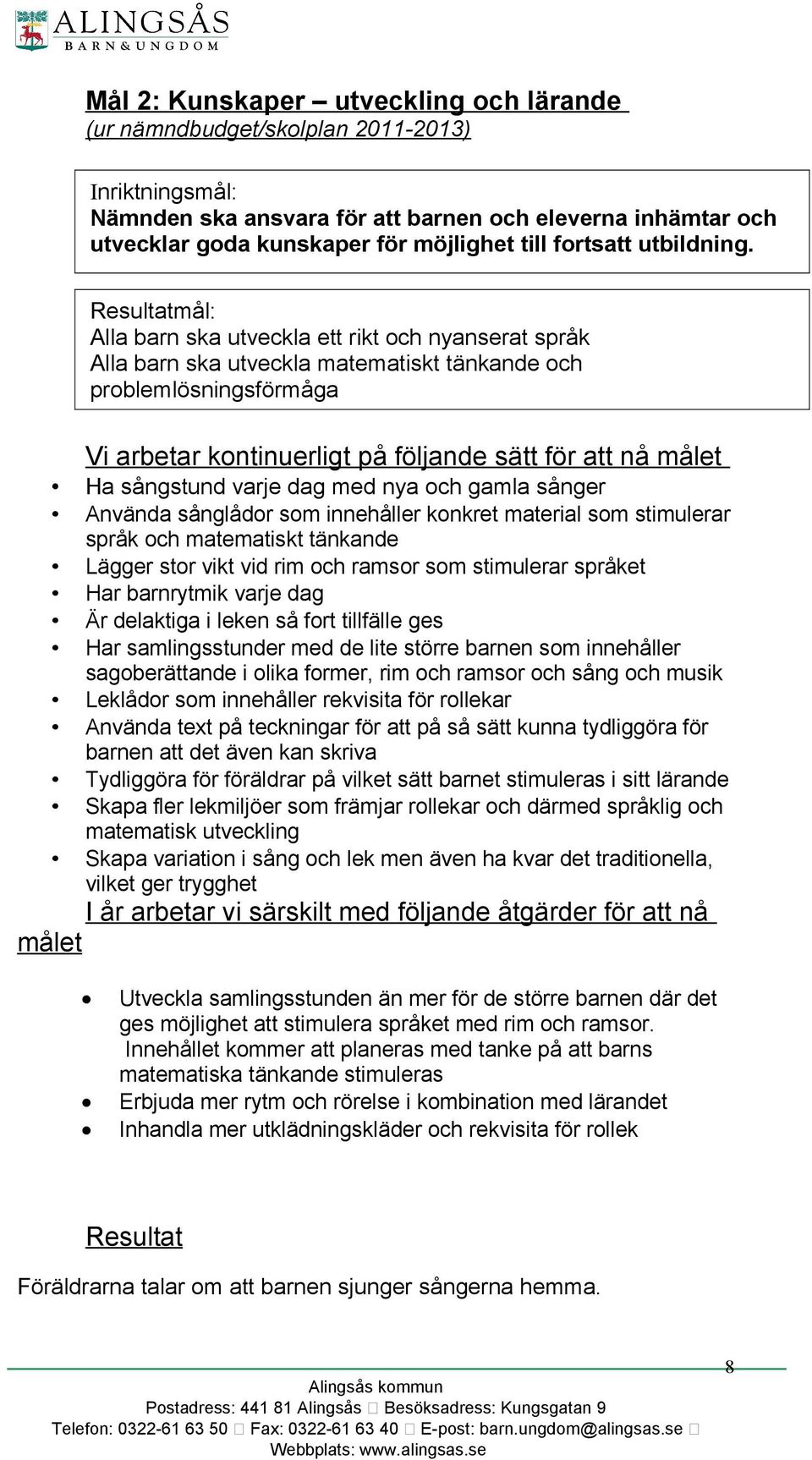 Resultatmål: Alla barn ska utveckla ett rikt och nyanserat språk Alla barn ska utveckla matematiskt tänkande och problemlösningsförmåga Vi arbetar kontinuerligt på följande sätt för att nå målet Ha