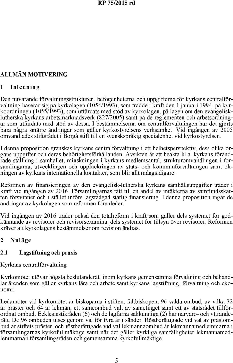 som utfärdats med stöd av dessa. I bestämmelserna om centralförvaltningen har det gjorts bara några smärre ändringar som gäller kyrkostyrelsens verksamhet.