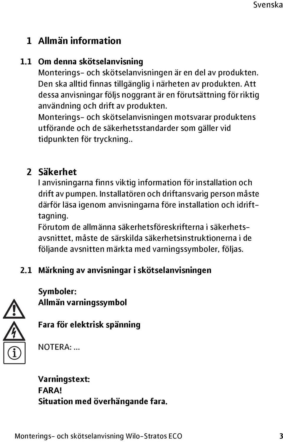 Monterings- och skötselanvisningen motsvarar produktens utförande och de säkerhetsstandarder som gäller vid tidpunkten för tryckning.