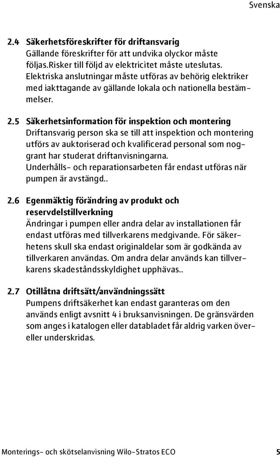 5 Säkerhetsinformation för inspektion och montering Driftansvarig person ska se till att inspektion och montering utförs av auktoriserad och kvalificerad personal som noggrant har studerat