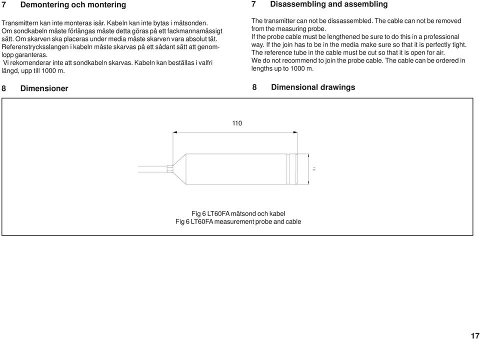 Vi rekomenderar inte att sondkabeln skarvas. Kabeln kan beställas i valfri längd, upp till 1000 m. 7 Disassembling and assembling The transmitter can not be dissassembled.