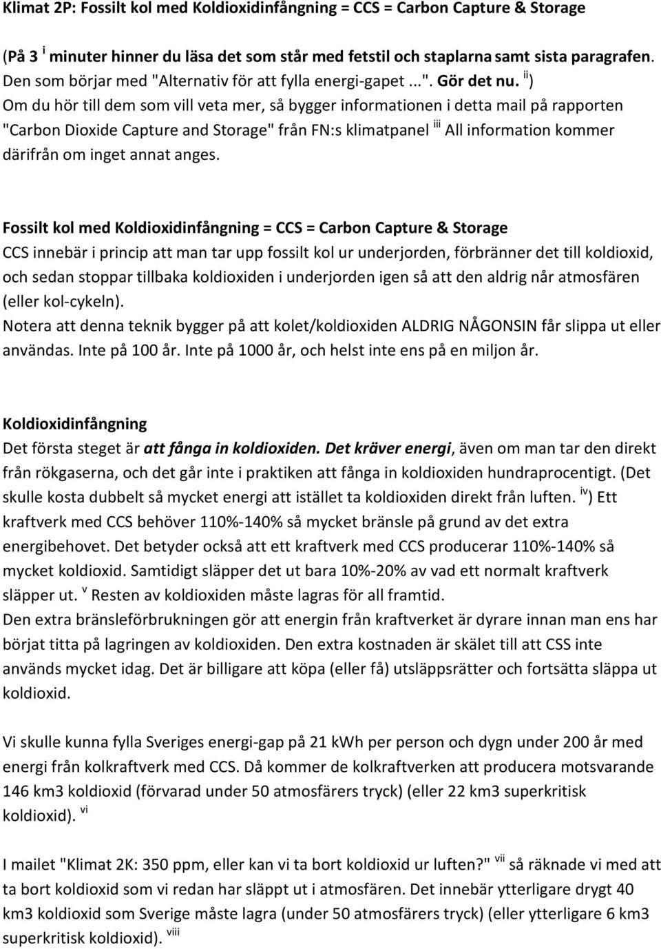 ii ) Om du hör till dem som vill veta mer, så bygger informationen i detta mail på rapporten "Carbon Dioxide Capture and Storage" från FN:s klimatpanel iii All information kommer därifrån om inget