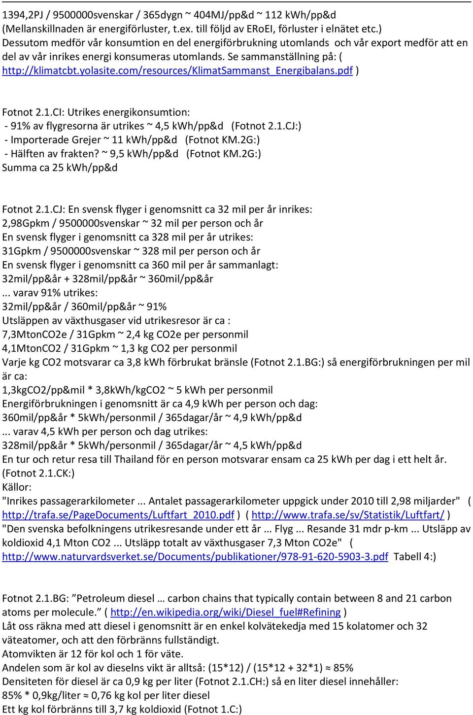 com/resources/klimatsammanst_energibalans.pdf ) Fotnot 2.1.CI: Utrikes energikonsumtion: - 91% av flygresorna är utrikes ~ 4,5 kwh/pp&d (Fotnot 2.1.CJ:) - Importerade Grejer ~ 11 kwh/pp&d (Fotnot KM.