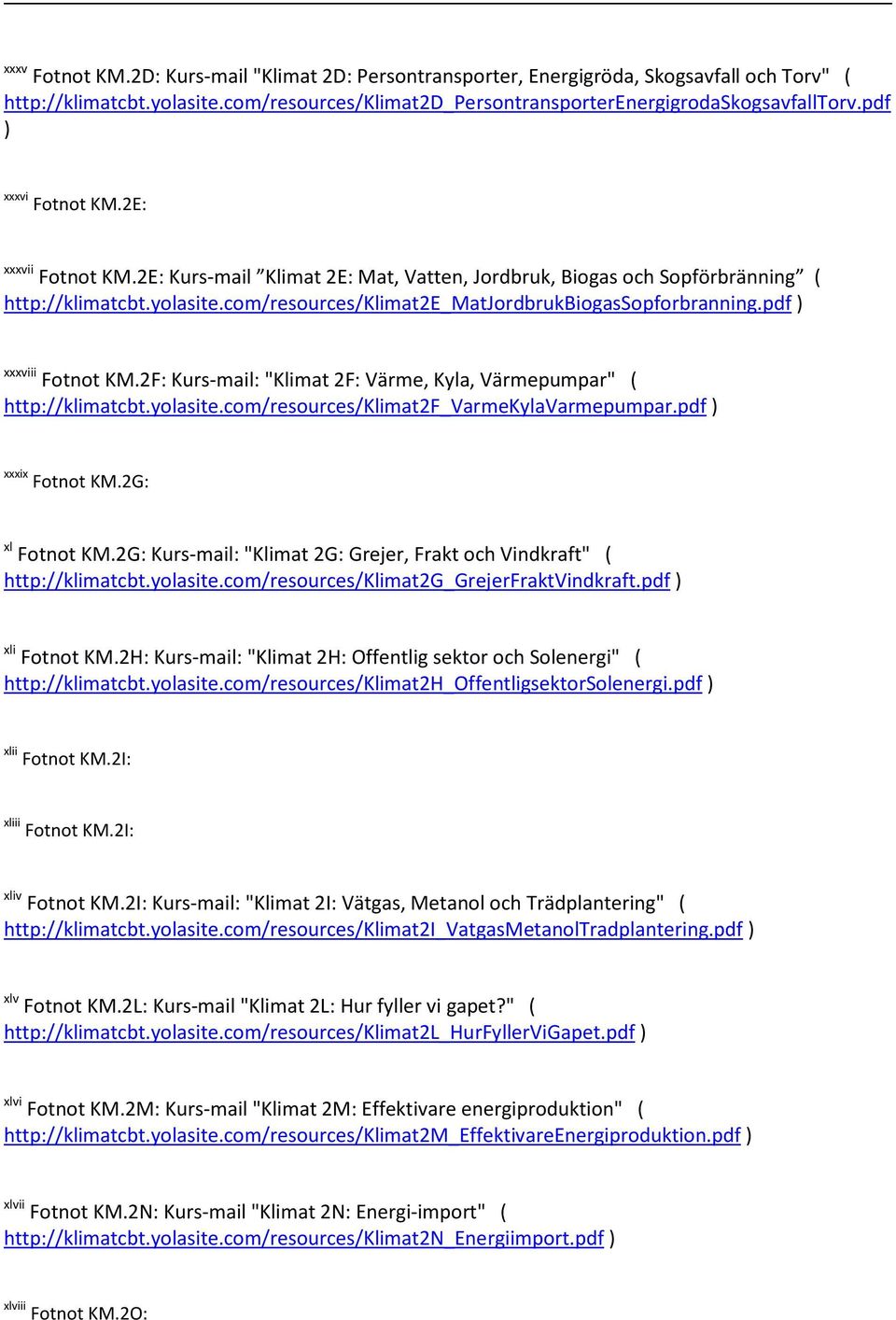 pdf ) xxxviii Fotnot KM.2F: Kurs-mail: "Klimat 2F: Värme, Kyla, Värmepumpar" ( http://klimatcbt.yolasite.com/resources/klimat2f_varmekylavarmepumpar.pdf ) xxxix Fotnot KM.2G: xl Fotnot KM.