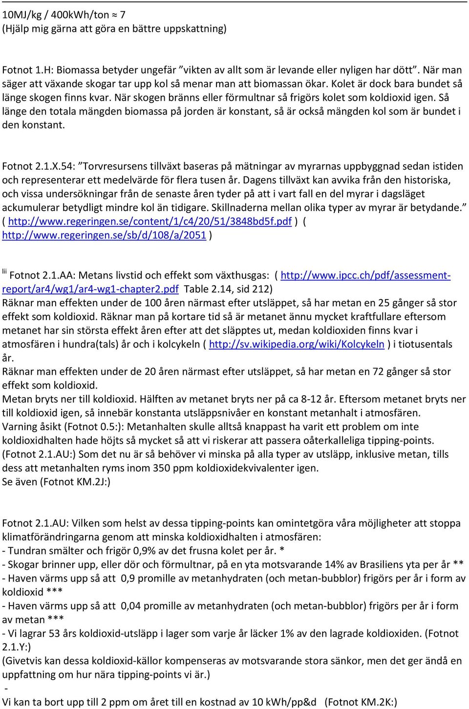 När skogen bränns eller förmultnar så frigörs kolet som koldioxid igen. Så länge den totala mängden biomassa på jorden är konstant, så är också mängden kol som är bundet i den konstant. Fotnot 2.1.X.