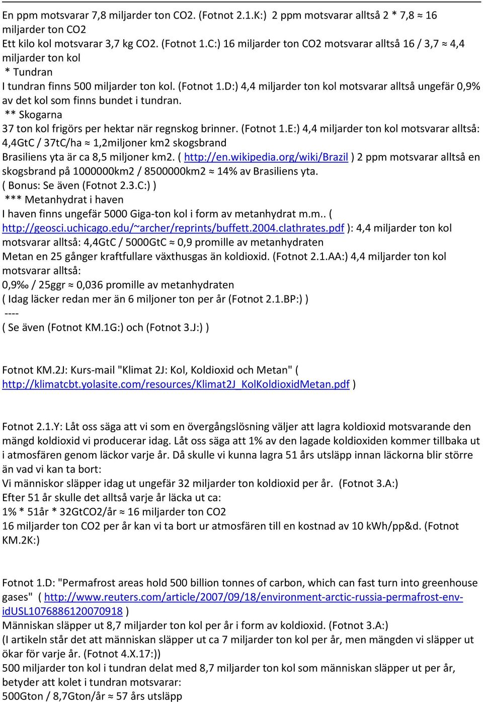 D:) 4,4 miljarder ton kol motsvarar alltså ungefär 0,9% av det kol som finns bundet i tundran. ** Skogarna 37 ton kol frigörs per hektar när regnskog brinner. (Fotnot 1.