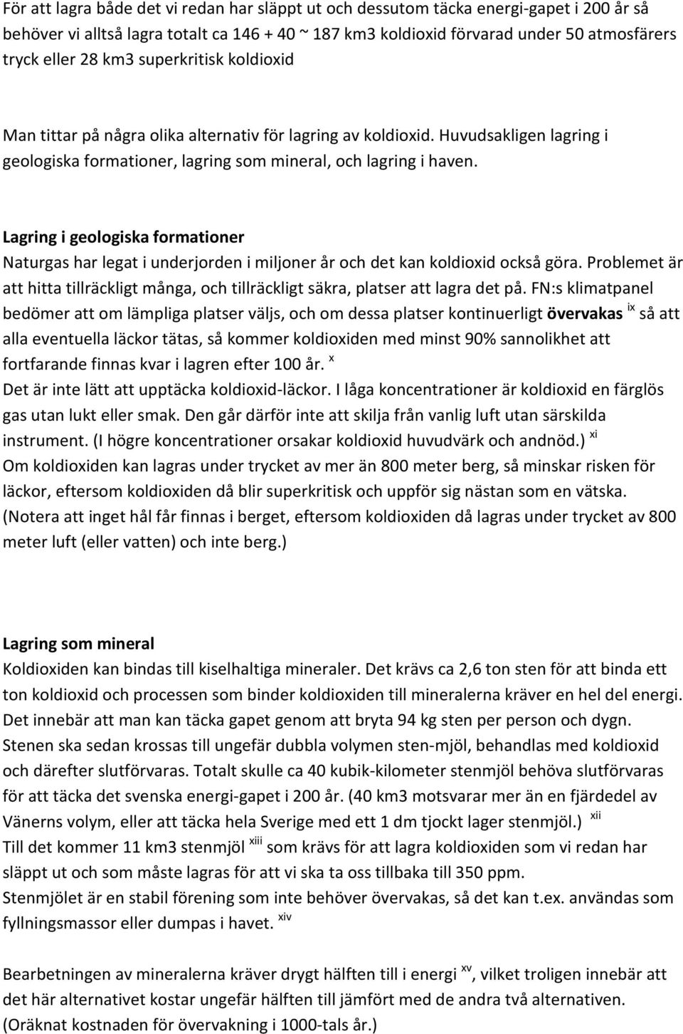 Lagring i geologiska formationer Naturgas har legat i underjorden i miljoner år och det kan koldioxid också göra.