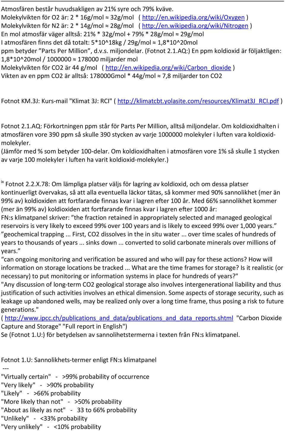 org/wiki/nitrogen ) En mol atmosfär väger alltså: 21% * 32g/mol + 79% * 28g/mol 29g/mol I atmosfären finns det då totalt: 5*10^18kg / 29g/mol 1,8*10^20mol ppm betyder Parts Per Million, d.v.s. miljondelar.