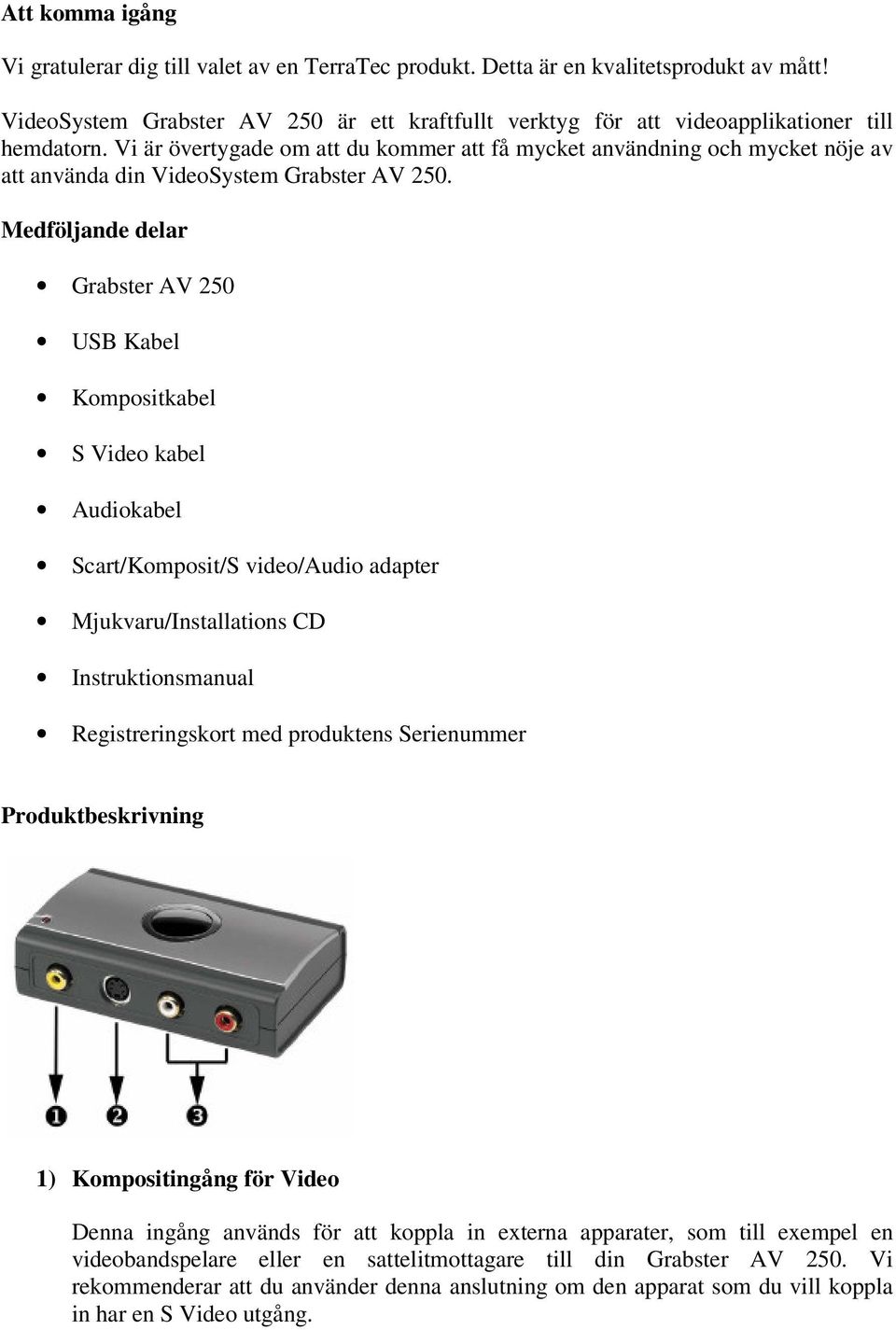 Vi är övertygade om att du kommer att få mycket användning och mycket nöje av att använda din VideoSystem Grabster AV 250.