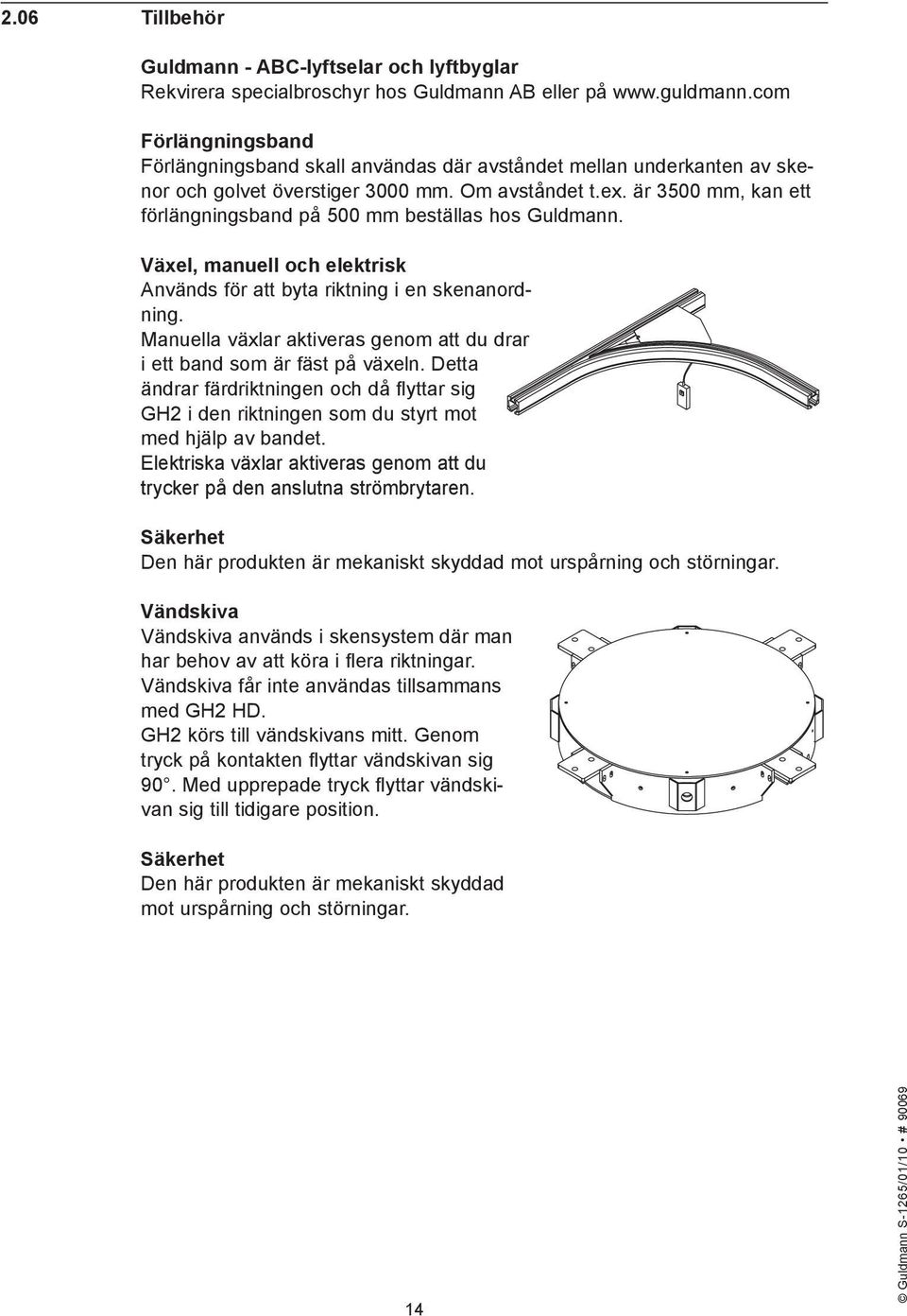 är 3500 mm, kan ett förlängningsband på 500 mm beställas hos Guldmann. Växel, manuell och elektrisk Används för att byta riktning i en skenanordning.