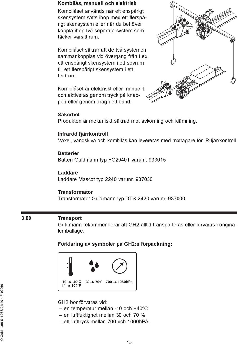 Kombilåset är elektriskt eller manuellt och aktiveras genom tryck på knappen eller genom drag i ett band. Säkerhet Produkten är mekaniskt säkrad mot avkörning och klämning.