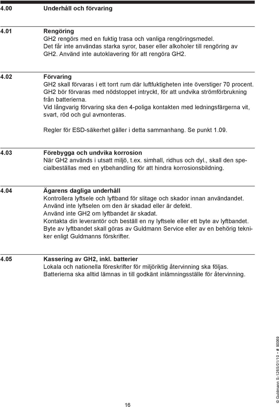 GH2 bör förvaras med nödstoppet intryckt, för att undvika strömförbrukning från batterierna. Vid långvarig förvaring ska den 4-poliga kontakten med ledningsfärgerna vit, svart, röd och gul avmonteras.