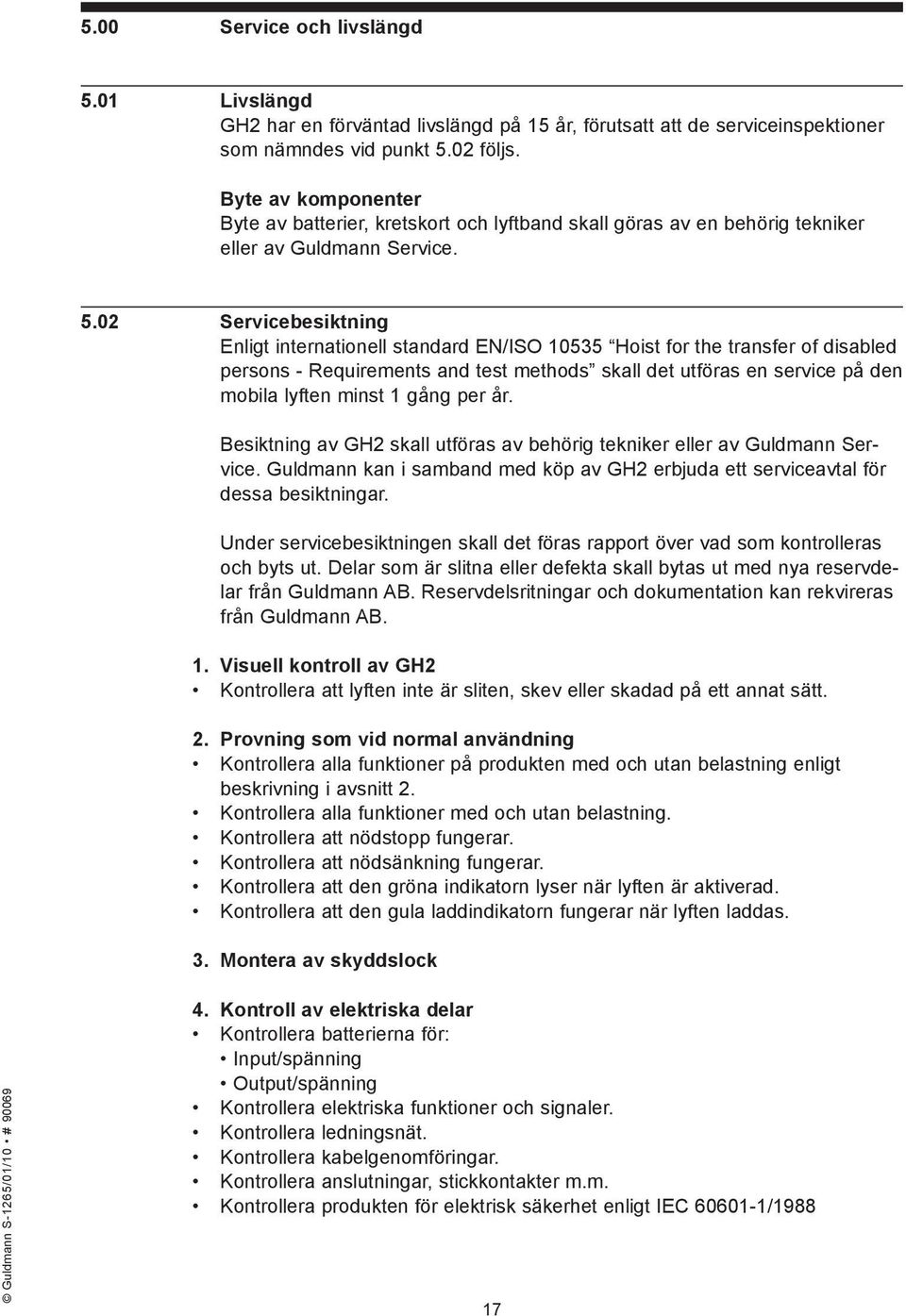 02 Servicebesiktning Enligt internationell standard EN/ISO 10535 Hoist for the transfer of disabled persons - Requirements and test methods skall det utföras en service på den mobila lyften minst 1