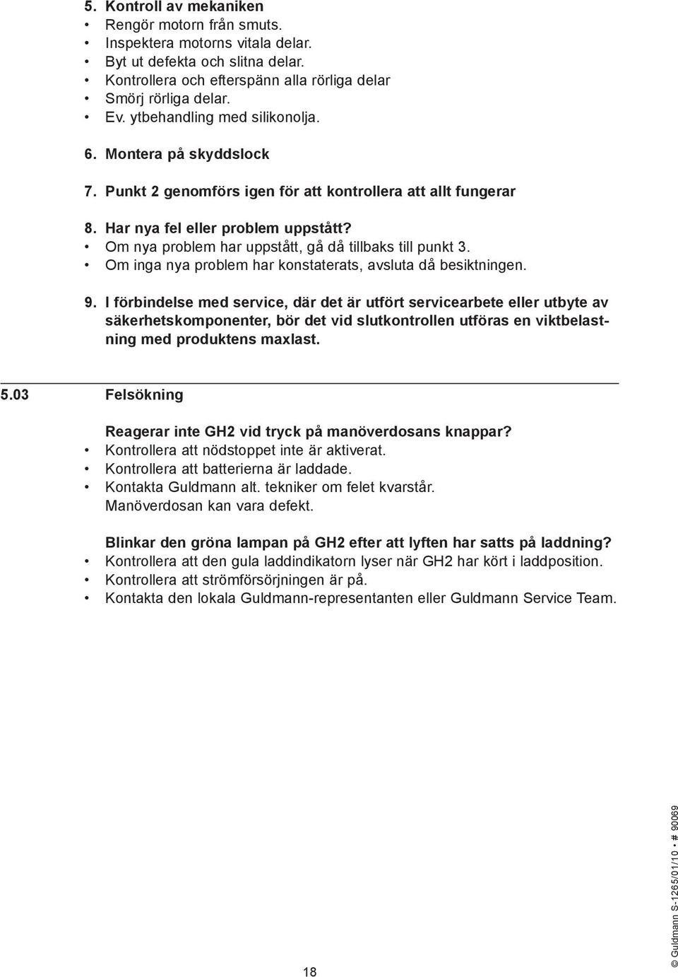 Om nya problem har uppstått, gå då tillbaks till punkt 3. Om inga nya problem har konstaterats, avsluta då besiktningen. 9.