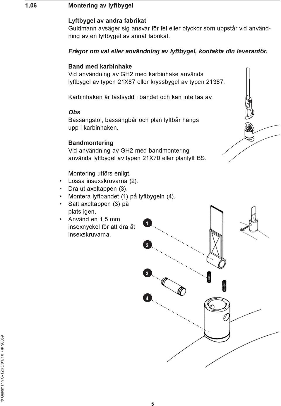 Karbinhaken är fastsydd i bandet och kan inte tas av. Obs Bassängstol, bassängbår och plan lyftbår hängs upp i karbinhaken.