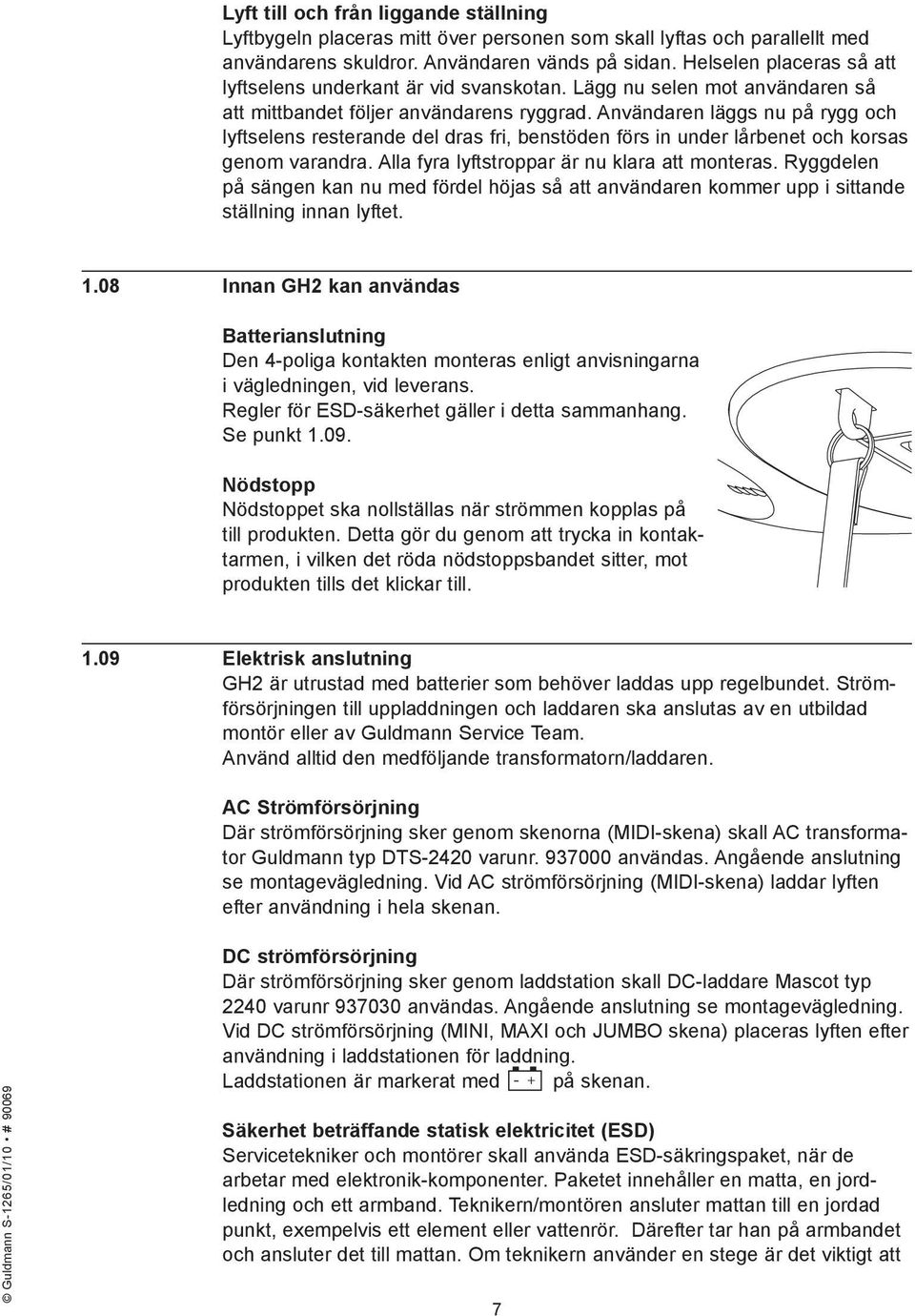 Användaren läggs nu på rygg och lyftselens resterande del dras fri, benstöden förs in under lårbenet och korsas genom varandra. Alla fyra lyftstroppar är nu klara att monteras.