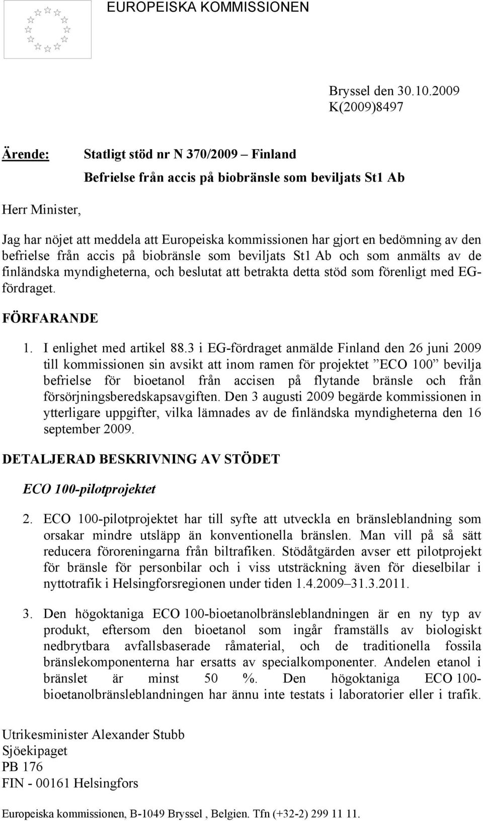 bedömning av den befrielse från accis på biobränsle som beviljats St1 Ab och som anmälts av de finländska myndigheterna, och beslutat att betrakta detta stöd som förenligt med EGfördraget.