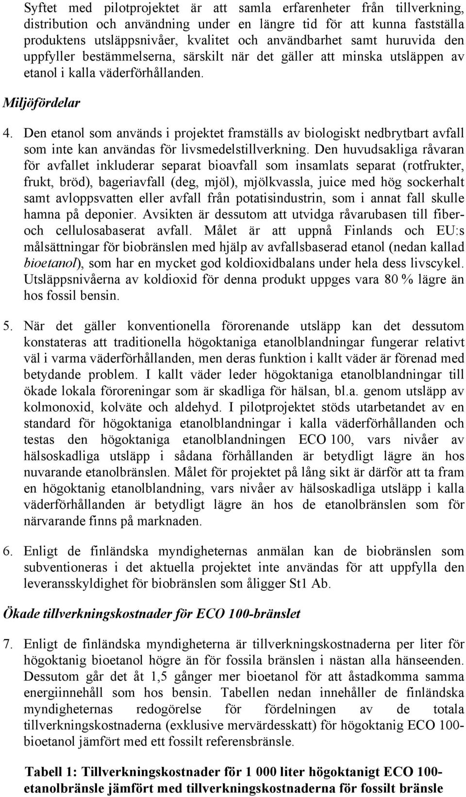 Den etanol som används i projektet framställs av biologiskt nedbrytbart avfall som inte kan användas för livsmedelstillverkning.