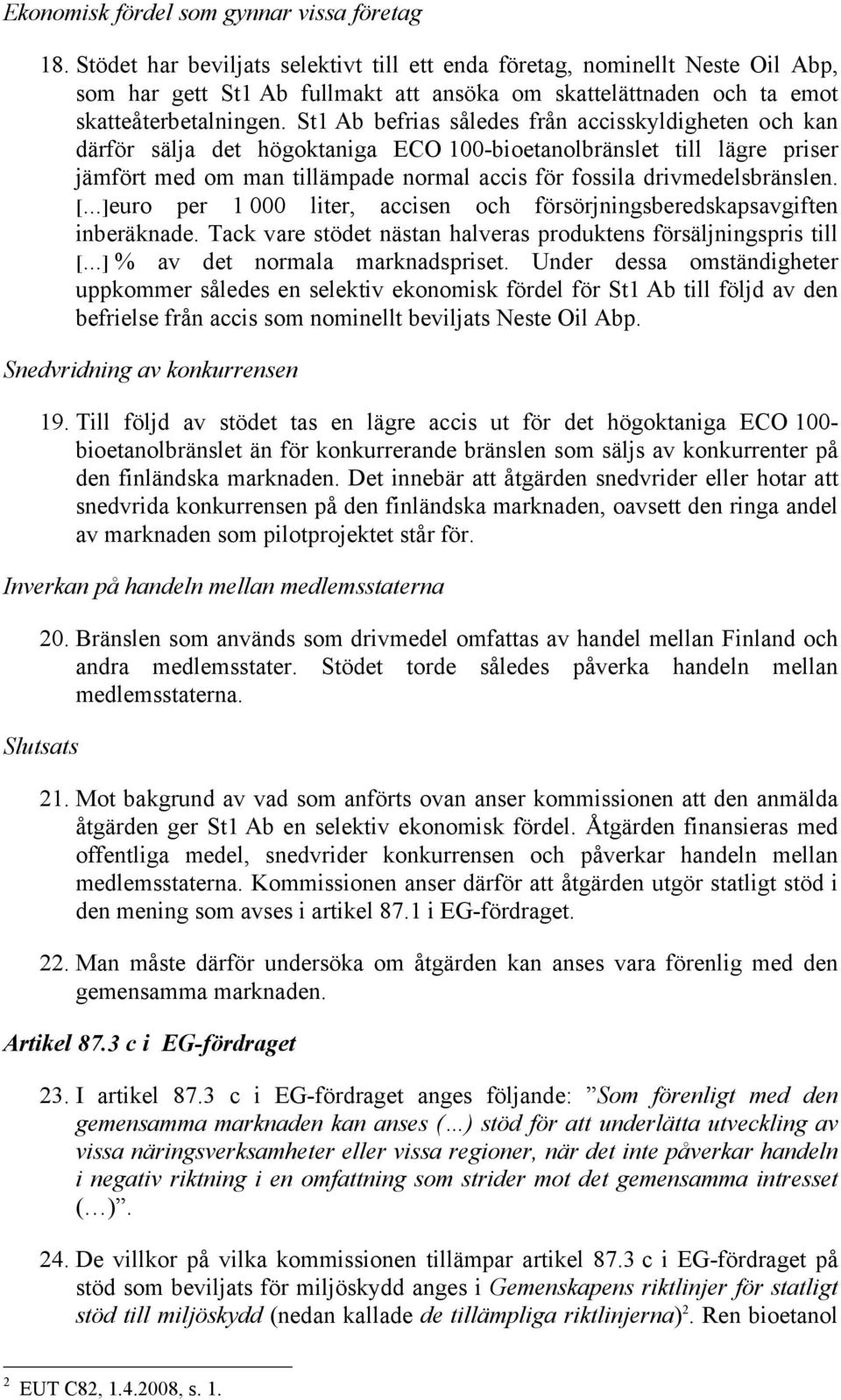 St1 Ab befrias således från accisskyldigheten och kan därför sälja det högoktaniga ECO 100-bioetanolbränslet till lägre priser jämfört med om man tillämpade normal accis för fossila